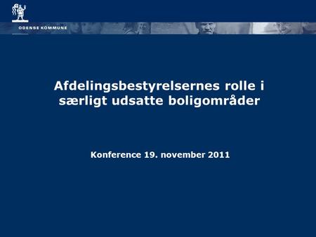 Afdelingsbestyrelsernes rolle i særligt udsatte boligområder Konference 19. november 2011.