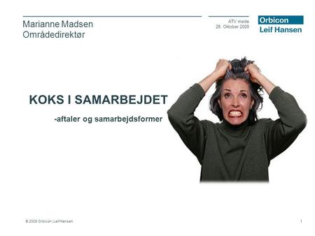 © 2009 Orbicon | Leif Hansen 1 Marianne Madsen Områdedirektør ATV møde 28. Oktober 2009 KOKS I SAMARBEJDET -aftaler og samarbejdsformer.