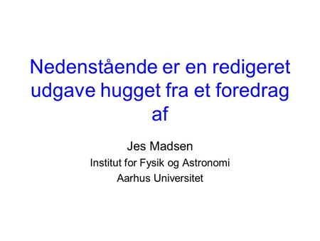 Nedenstående er en redigeret udgave hugget fra et foredrag af Jes Madsen Institut for Fysik og Astronomi Aarhus Universitet.