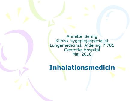 Annette Bering Klinisk sygeplejespecialist Lungemedicinsk Afdeling Y 701 Gentofte Hospital Maj 2010 Inhalationsmedicin.
