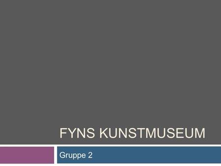 FYNS KUNSTMUSEUM Gruppe 2. Agenda  Målgruppe  Hjemmesiden  Formål  Udformning og valg af virkemidler samt stilart  PLUS – Værdierne  Konklusion.