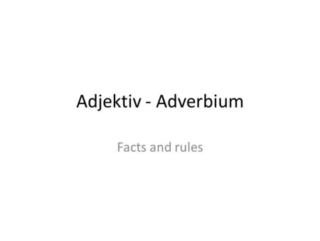 Adjektiv - Adverbium Facts and rules.