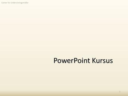 Center for Undervisningsmidler PowerPoint Kursus 1.