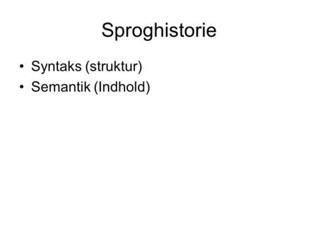 Sproghistorie Syntaks (struktur) Semantik (Indhold)