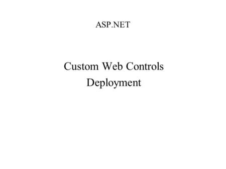 ASP.NET Custom Web Controls Deployment. Agenda – ASP.NET Web User Controls Composite Control Rendered Custom Control Deploy en Web Applikation.