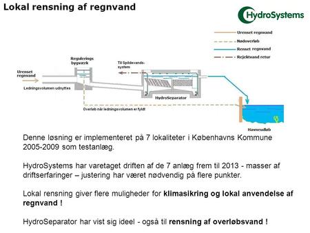 Lokal rensning af regnvand Denne løsning er implementeret på 7 lokaliteter i Københavns Kommune 2005-2009 som testanlæg. HydroSystems har varetaget driften.