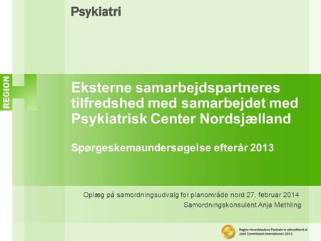 Eksterne samarbejdspartneres tilfredshed med samarbejdet med Psykiatrisk Center Nordsjælland Spørgeskemaundersøgelse efterår 2013 Oplæg på samordningsudvalg.
