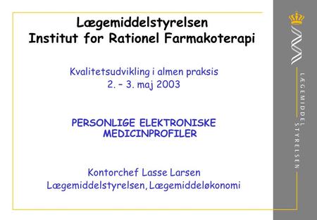 Lægemiddelstyrelsen Institut for Rationel Farmakoterapi Kvalitetsudvikling i almen praksis 2. – 3. maj 2003 PERSONLIGE ELEKTRONISKE MEDICINPROFILER Kontorchef.