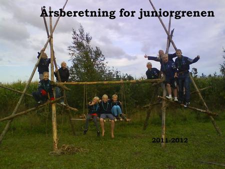 Årsberetning for juniorgrenen 2011-2012. Årets gang  Efteråret 2011: 6 juniorere rykkede op, mens vi fik 8 nye.  Nu har vi 9 spejdere, altså kun en.