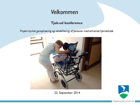 Tjek-ud konference Projekt styrket genoptræning og rehabilitering af personer med erhvervet hjerneskade 22. September 2014 Velkommen.