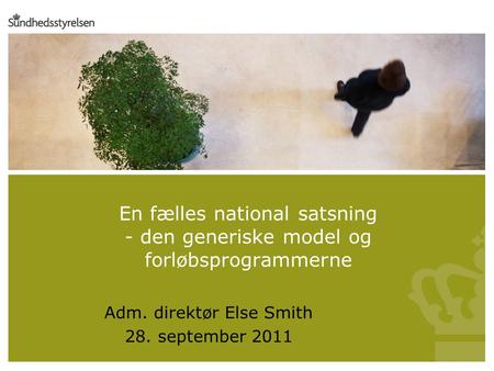 Indsæt – Billede – Fra fil… her En fælles national satsning - den generiske model og forløbsprogrammerne Adm. direktør Else Smith 28. september 2011.