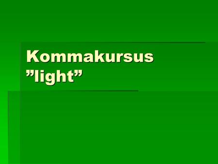 Kommakursus ”light”.