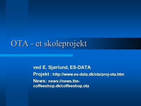 OTA - et skoleprojekt ved E. Sjørlund, ES-DATA Projekt :  News: news://news.the- coffeeshop.dk/coffeeshop.ota.