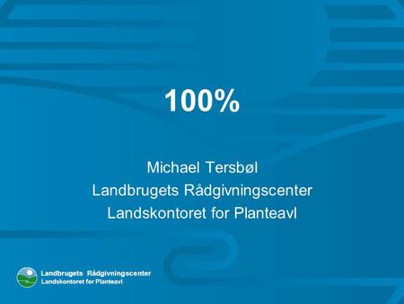 100% Michael Tersbøl Landbrugets Rådgivningscenter