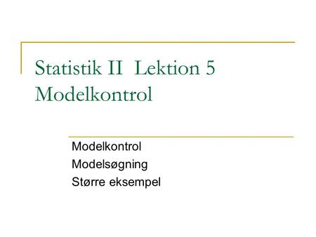 Statistik II Lektion 5 Modelkontrol