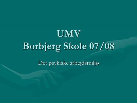 UMV Borbjerg Skole 07/08 Det psykiske arbejdsmiljø.