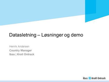 Datasletning – Løsninger og demo Henrik Andersen Country Manager Ibas | Kroll Ontrack.