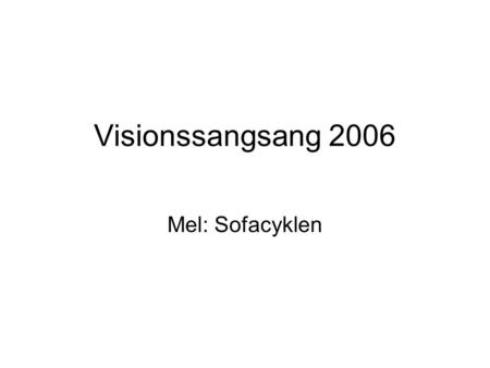 Visionssangsang 2006 Mel: Sofacyklen.