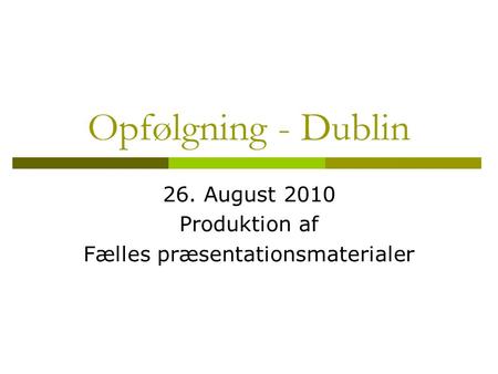 Opfølgning - Dublin 26. August 2010 Produktion af Fælles præsentationsmaterialer.