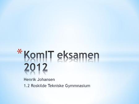 Henrik Johansen 1.2 Roskilde Tekniske Gymmnasium.