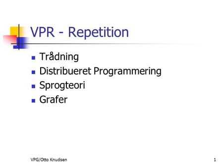 VPG/Otto Knudsen1 VPR - Repetition Trådning Distribueret Programmering Sprogteori Grafer.