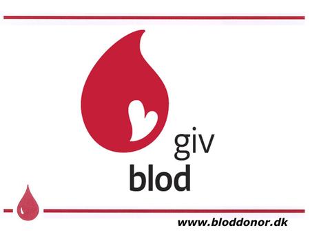 Intro (navn, udd., informatør + bestyrelsen) – hvad vil jeg fortælle om og Hvor mange af jer har givet blod før? (håndsoprækning!) www.bloddonor.dk.