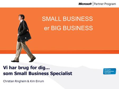 SMALL BUSINESS er BIG BUSINESS Vi har brug for dig... som Small Business Specialist Christian Ringheim & Kim Enrum.