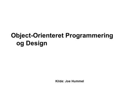 Object-Orienteret Programmering og Design Kilde: Joe Hummel.