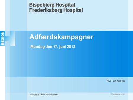Navn (Sidehoved/fod)Bispebjerg og Frederiksberg Hospitaler Adfærdskampagner Mandag den 17. juni 2013 FM | enheden.