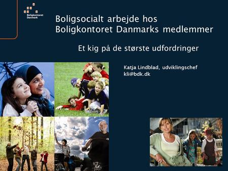 Boligsocialt arbejde hos Boligkontoret Danmarks medlemmer Et kig på de største udfordringer Katja Lindblad, udviklingschef