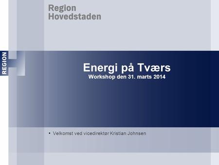 Energi på Tværs Workshop den 31. marts 2014 Velkomst ved vicedirektør Kristian Johnsen.