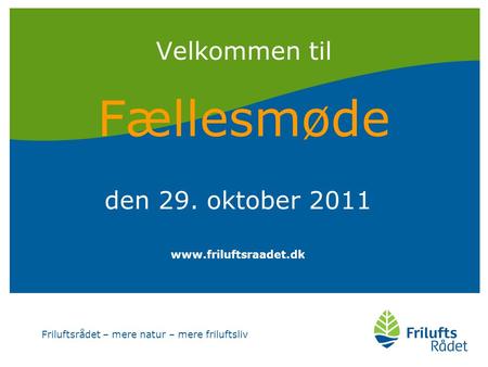 Friluftsrådet – mere natur – mere friluftsliv Velkommen til Fællesmøde den 29. oktober 2011 www.friluftsraadet.dk.