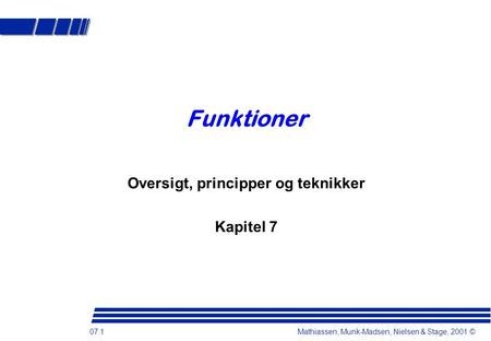 07.1 Mathiassen, Munk-Madsen, Nielsen & Stage, 2001 © Funktioner Oversigt, principper og teknikker Kapitel 7.