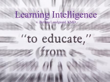 Learning Intelligence v. Bettina Lundgaard, KMD. Learning Intelligence Teknologi til at opsamle og analysere undervisnings- og evalueringsdata, der giver.