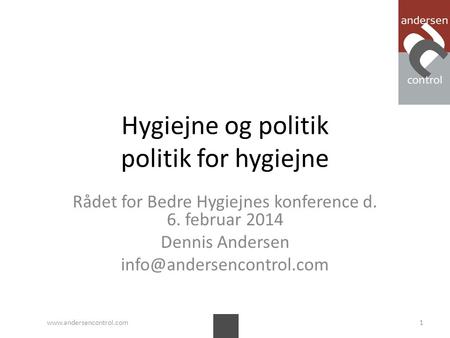 Hygiejne og politik politik for hygiejne Rådet for Bedre Hygiejnes konference d. 6. februar 2014 Dennis Andersen