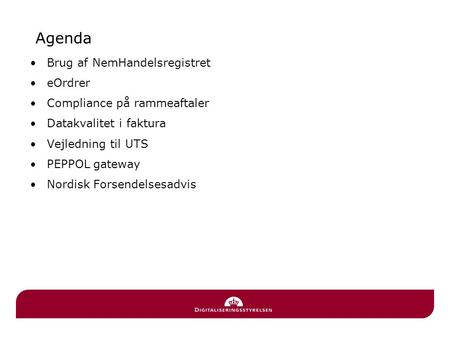 Agenda Brug af NemHandelsregistret eOrdrer Compliance på rammeaftaler Datakvalitet i faktura Vejledning til UTS PEPPOL gateway Nordisk Forsendelsesadvis.