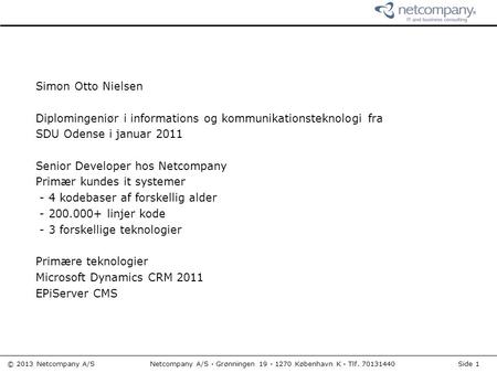 © 2013 Netcompany A/S Netcompany A/S · Grønningen 19 · 1270 København K · Tlf. 70131440 Side 1 Simon Otto Nielsen Diplomingeniør i informations og kommunikationsteknologi.