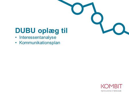 DUBU oplæg til Interessentanalyse Kommunikationsplan