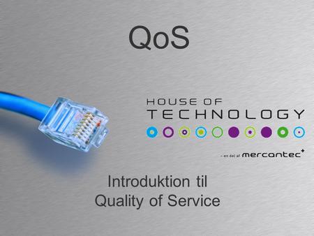 QoS Introduktion til Quality of Service. IP standard service IP er designet til best-effort services –Best-effort: Transport af data efter bedste-evne.
