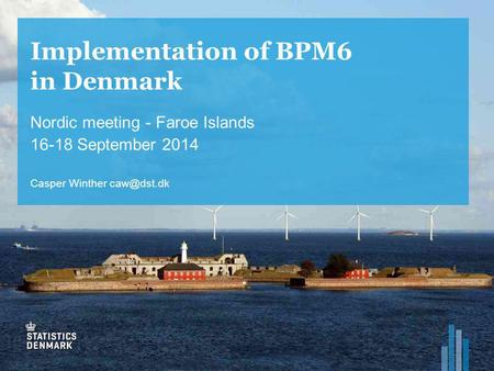 Implementation of BPM6 in Denmark Nordic meeting - Faroe Islands 16-18 September 2014 Casper Winther