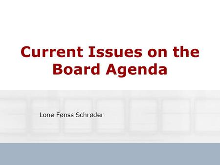 Current Issues on the Board Agenda Lone Fønss Schrøder.