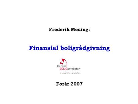 Frederik Meding: Finansiel boligrådgivning Forår 2007.
