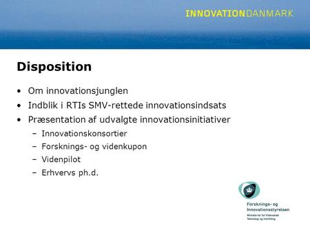 Disposition Om innovationsjunglen Indblik i RTIs SMV-rettede innovationsindsats Præsentation af udvalgte innovationsinitiativer –Innovationskonsortier.