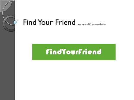 Find Your Friend app og (mobil) kommunikation