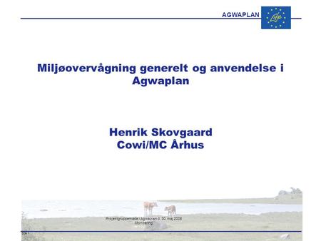 AGWAPLAN Projektgruppemøde i Agwaplan d. 30. maj 2008 Monitering Side 1 · · Miljøovervågning generelt og anvendelse i Agwaplan Henrik Skovgaard Cowi/MC.