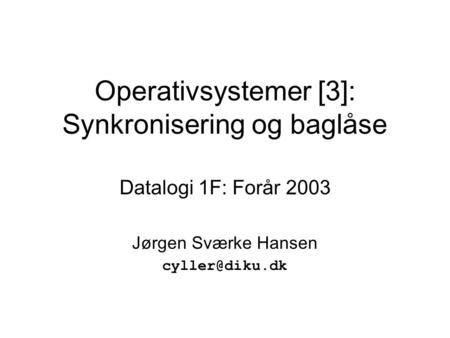 Operativsystemer [3]: Synkronisering og baglåse Datalogi 1F: Forår 2003 Jørgen Sværke Hansen