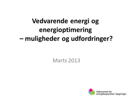 Vedvarende energi og energioptimering – muligheder og udfordringer? Marts 2013.