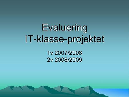 Evaluering IT-klasse-projektet 1v 2007/2008 2v 2008/2009.