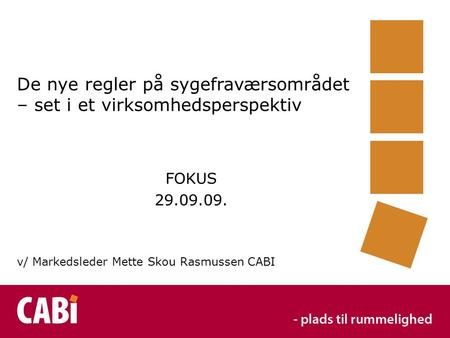 De nye regler på sygefraværsområdet – set i et virksomhedsperspektiv FOKUS 29.09.09. v/ Markedsleder Mette Skou Rasmussen CABI.