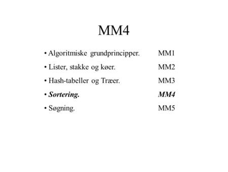 MM4 Algoritmiske grundprincipper. MM1 Lister, stakke og køer. MM2 Hash-tabeller og Træer. MM3 Sortering.MM4 Søgning.MM5.